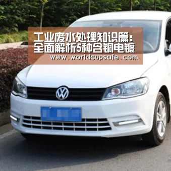 工业废水处理知识篇：全面解析5种含铜电镀废水处理方法【电竞官网】