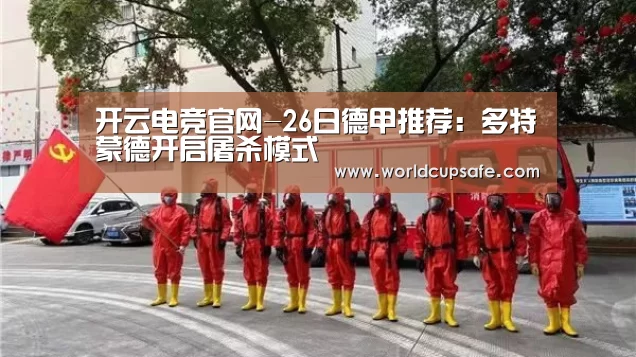 开云电竞官网-26日德甲推荐:多特蒙德开启屠杀模式(图2) LOL直播